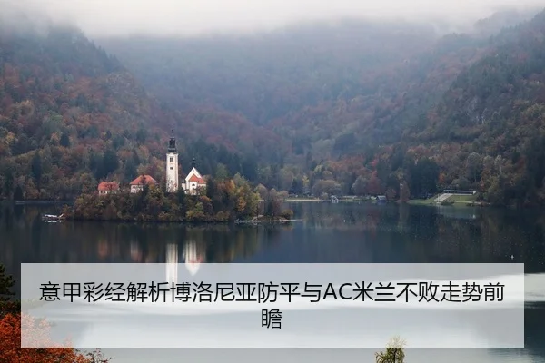 意甲彩经解析博洛尼亚防平与AC米兰不败走势前瞻 | www.jiuyou..comapp